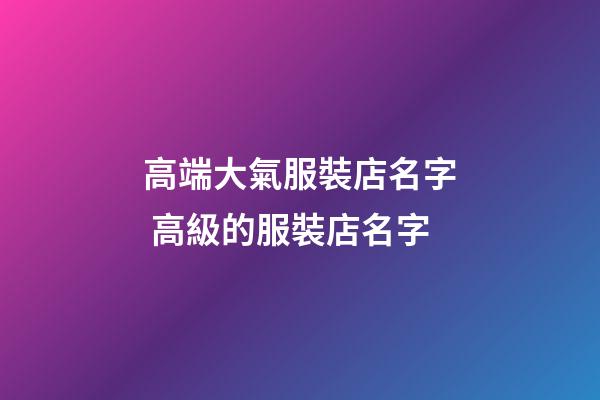 高端大氣服裝店名字 高級的服裝店名字-第1張-店鋪起名-玄機派